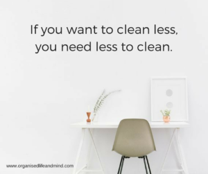 If you want to clean less,you need less to clean.