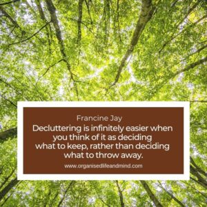 Decluttering is infinitely easier when  you think of it as deciding  what to keep, rather than deciding what to throw away.