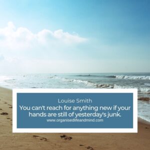 You can't reach for anything new if your hands are still of yesterday's junk.