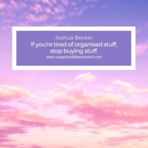 If you're tired of organised stuff, stop buying stuff.