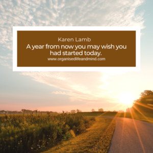 A year from now you may wish you had started today. – Karen Lamb