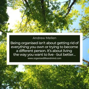 Being organised isn’t about getting rid of everything you own or trying to become a different person. It’s about living the way you want to live - but better…