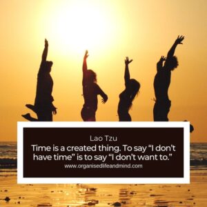 Time is a created thing. To say “I don’t have time” is to say “I don’t want to.” 