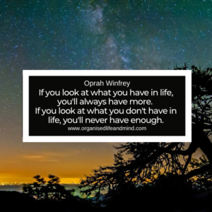 If you look at what you have in life, you'll always have more. If you look at what you don't have in life, you'll never have enough.