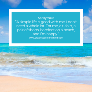 Saturday quote A simple life is good with me. I don’t need a whole lot. For me, a t-shirt, a pair of shorts, barefoot on a beach, and I’m happy