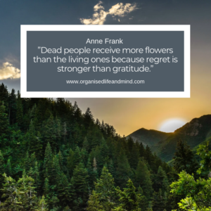 Saturday quote Dead people receive more flowers than the living ones because regret is stronger than gratitude.