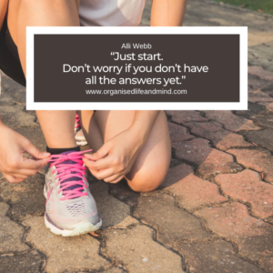 Saturday quote “Just start. Don’t worry if you don’t have  all the answers yet.” 