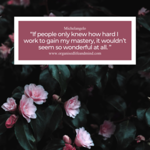 Saturday quote 2025-35 “If people only knew how hard I  work to gain my mastery, it wouldn’t seem so wonderful at all.” Michelangelo 
