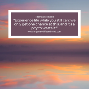 Saturday quote 2025-36 "Experience life while you still can: we only get one chance at this, and it's a pity to waste it." Thomas McIlveen