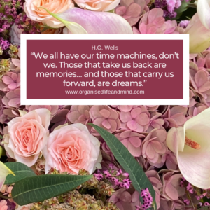 Saturday quote 2025-40 “We all have our time machines, don’t we. Those that take us back are memories… and those that carry us forward, are dreams.” H.G. Wells