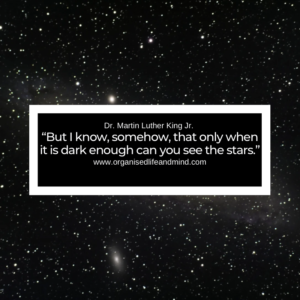 Saturday quote 2025-43 “But I know, somehow, that only when it is dark enough can you see the stars.” Dr. Martin Luther King Jr.  