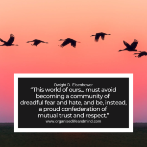 Saturday quote 2025-44 This world of ours... must avoid becoming a community of dreadful fear and hate, and be, instead, a proud confederation of mutual trust and respect.  Dwight D. Eisenhower