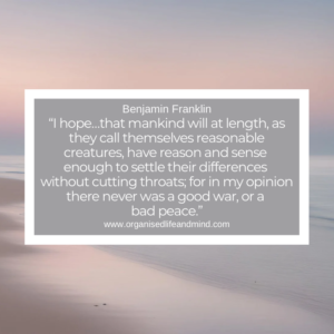 Saturday Quote 2026-09“I hope…that mankind will at length, as they call themselves reasonable creatures, have reason and sense enough to settle their differences without cutting throats; for in my opinion there never was a good war, or a bad peace.”  Benjamin Franklin