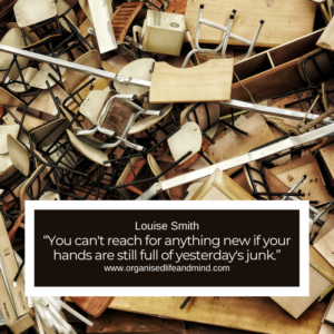 Saturday Quote 2026-22 “You can't reach for anything new if your hands are still full of yesterday's junk.” Louise Smith